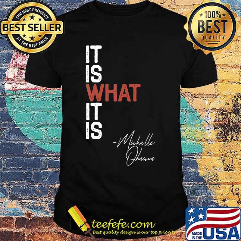 It Is What It Is Michelle Obama Saying Quote DNC Anti Trump T-Shirt