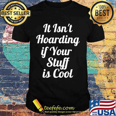 It Isn't Hoarding if Your Stuff is Cool T-Shirt