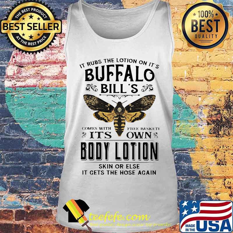 It rubs the lotion on it's buffalo bill's comes with free basket it's own body lotion skin or else it gets the hose again s Tank top It rubs the lotion on it's buffalo bill's comes with free basket it's own body lotion skin or else it gets the hose again s Tank top
