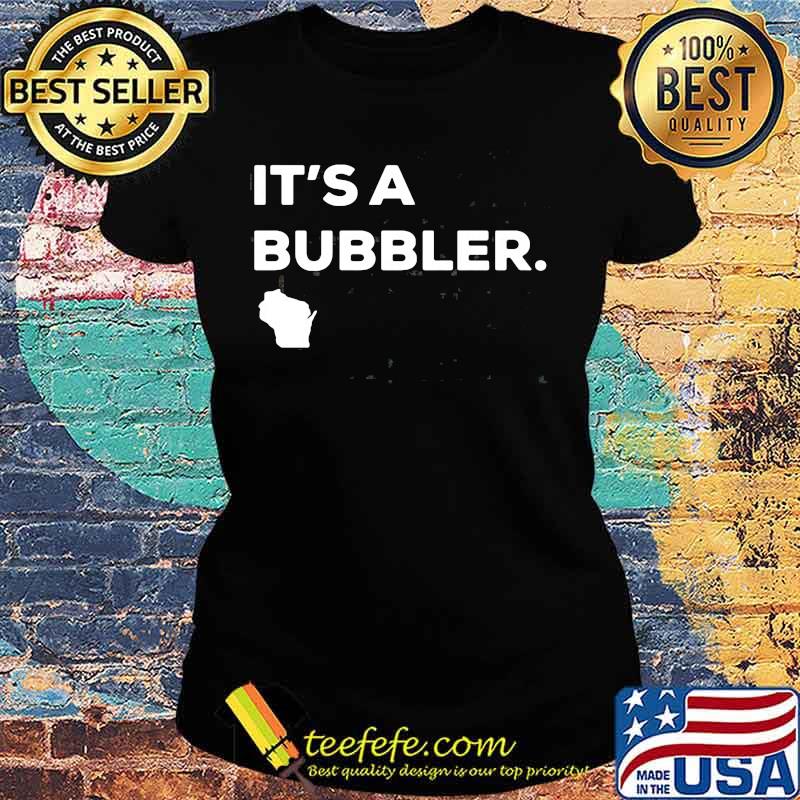 It's A Bubbler Wisconsin Map Shirt Ladies tee It's A Bubbler Wisconsin Map Shirt Ladies tee