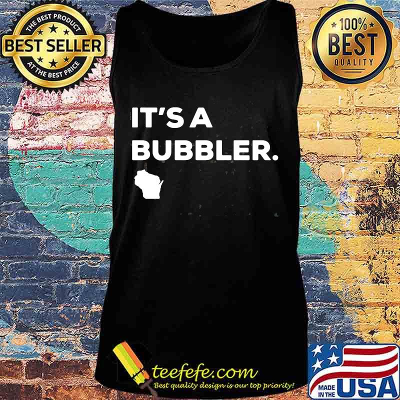 It's A Bubbler Wisconsin Map Shirt Tank top It's A Bubbler Wisconsin Map Shirt Tank top