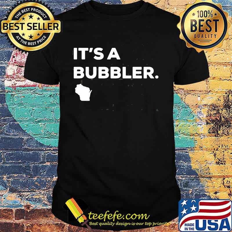 It's A Bubbler Wisconsin Map Shirt It's A Bubbler Wisconsin Map Shirt
