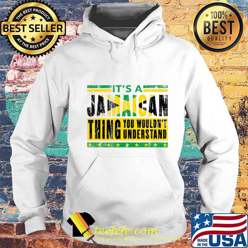 It's A Jamaican Thing You Wouldn't Understand Souvenir Gift T-Shirt Hoodie It's A Jamaican Thing You Wouldn't Understand Souvenir Gift T-Shirt Hoodie