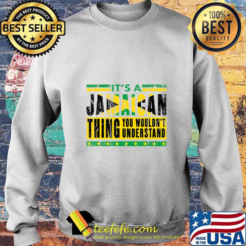 It's A Jamaican Thing You Wouldn't Understand Souvenir Gift T-Shirt Sweater It's A Jamaican Thing You Wouldn't Understand Souvenir Gift T-Shirt Sweater