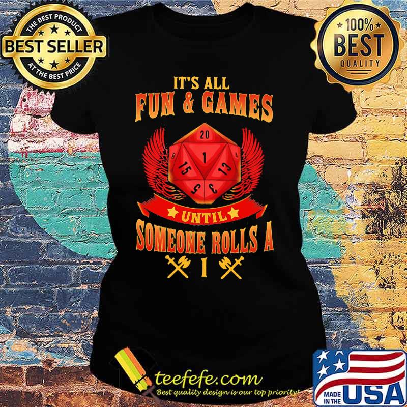 IT'S ALL FUN AND GAMES UNTIL SOMEONE ROLLS A 1 SHIRT Ladies tee IT'S ALL FUN AND GAMES UNTIL SOMEONE ROLLS A 1 SHIRT Ladies tee