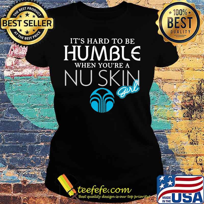 It's hard to be humble when you're a nu skin girl s Ladies tee It's hard to be humble when you're a nu skin girl s Ladies tee