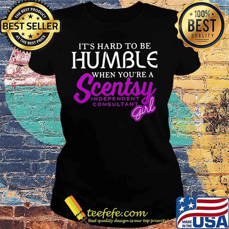 It's hard to be humble when you're a scentsy independent consultant girl s Ladies tee It's hard to be humble when you're a scentsy independent consultant girl s Ladies tee