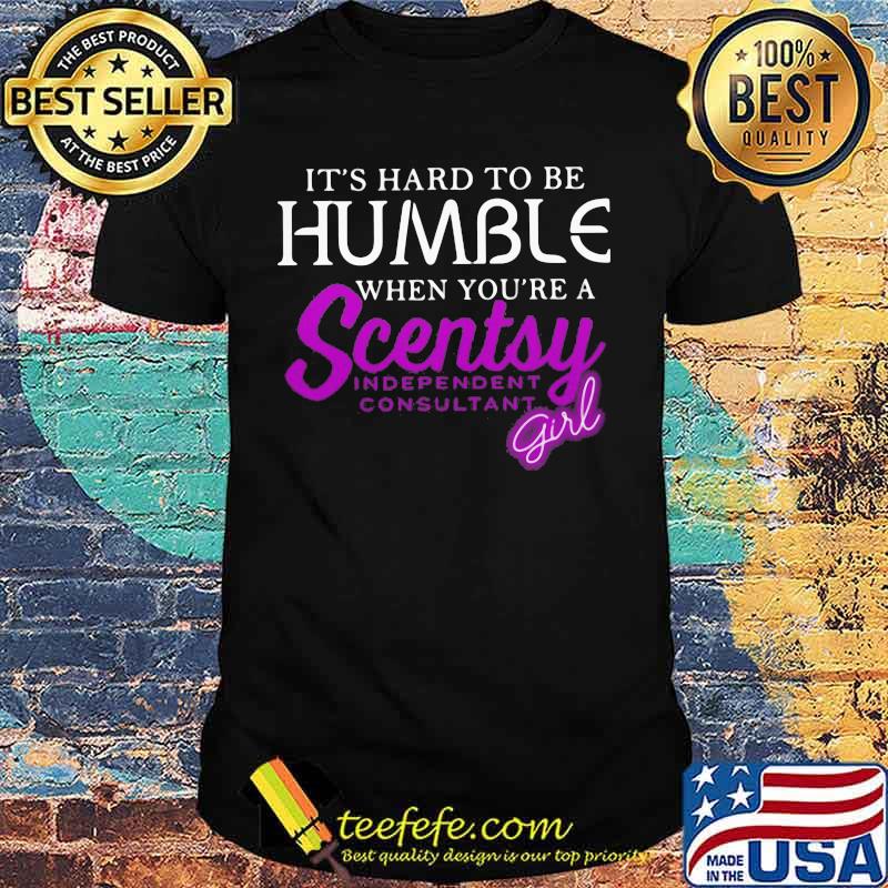It's hard to be humble when you're a scentsy independent consultant girl shirt It's hard to be humble when you're a scentsy independent consultant girl shirt