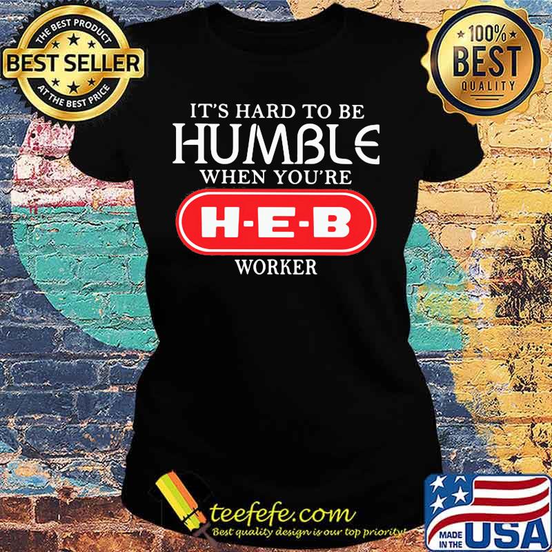It's hard to be humble when you're heb worker s Ladies tee It's hard to be humble when you're heb worker s Ladies tee