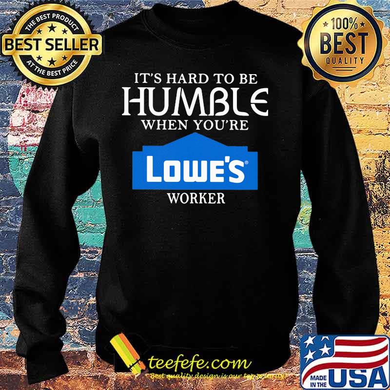 It's hard to be humble when you're lowe's worker s Sweater It's hard to be humble when you're lowe's worker s Sweater