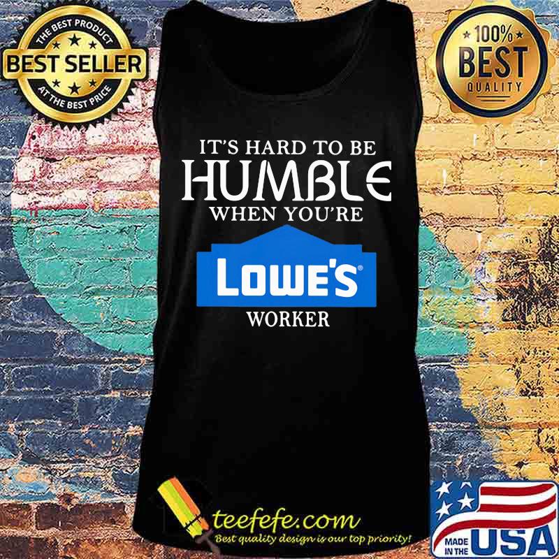 It's hard to be humble when you're lowe's worker s Tank top It's hard to be humble when you're lowe's worker s Tank top