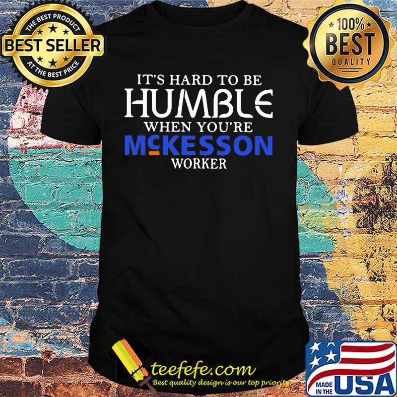 It's hard to be humble when you're mckesson worker shirt It's hard to be humble when you're mckesson worker shirt