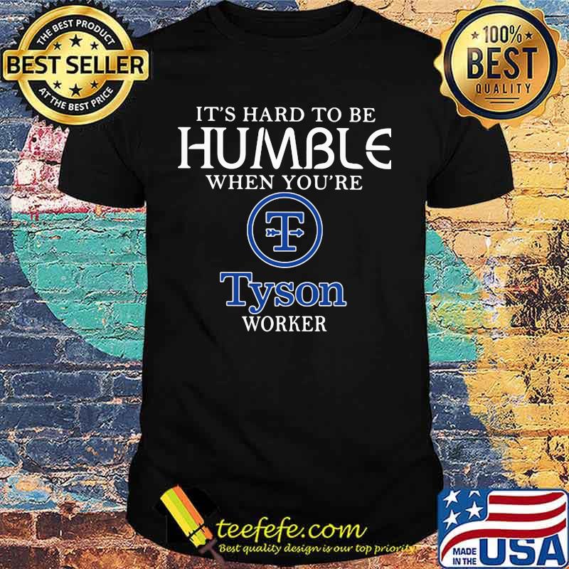 It's hard to be humble when you're tyson worker shirt It's hard to be humble when you're tyson worker shirt
