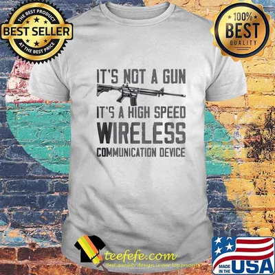 It's not a gun it's a high speed wireless communication device 2020 shirt