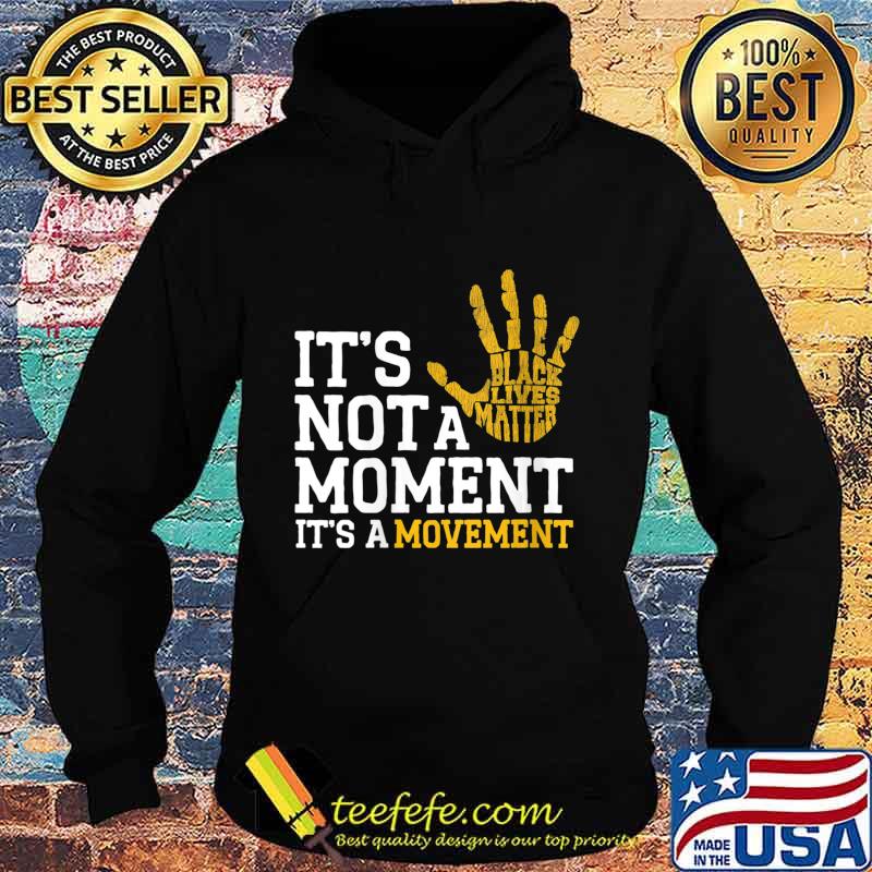 It's Not A Moment It's A Movement Support Black Lives Matter Shirt Hoodie It's Not A Moment It's A Movement Support Black Lives Matter Shirt Hoodie