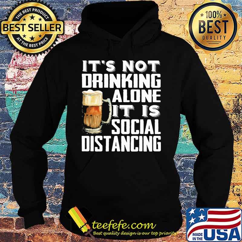 It's not drinking alone it is social distancing beer s Hoodie It's not drinking alone it is social distancing beer s Hoodie