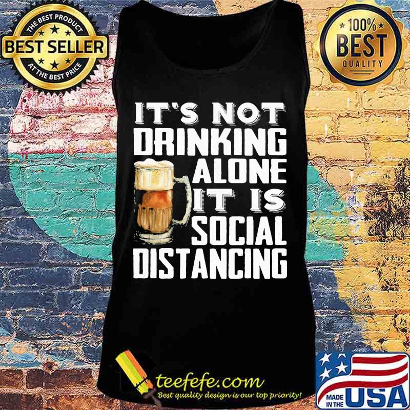 It's not drinking alone it is social distancing beer s Tank top It's not drinking alone it is social distancing beer s Tank top