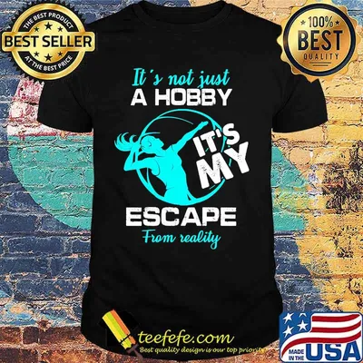 It's not just a hobby it's my escape from reality 2020 shirt