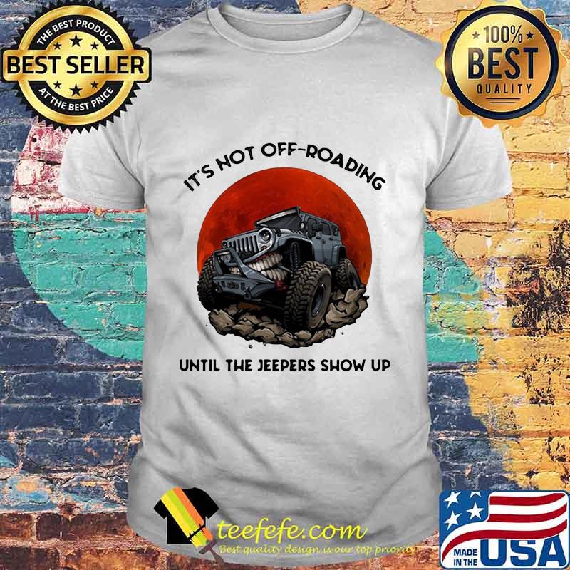 It's not off roading until the jeepers show up sunset shirt