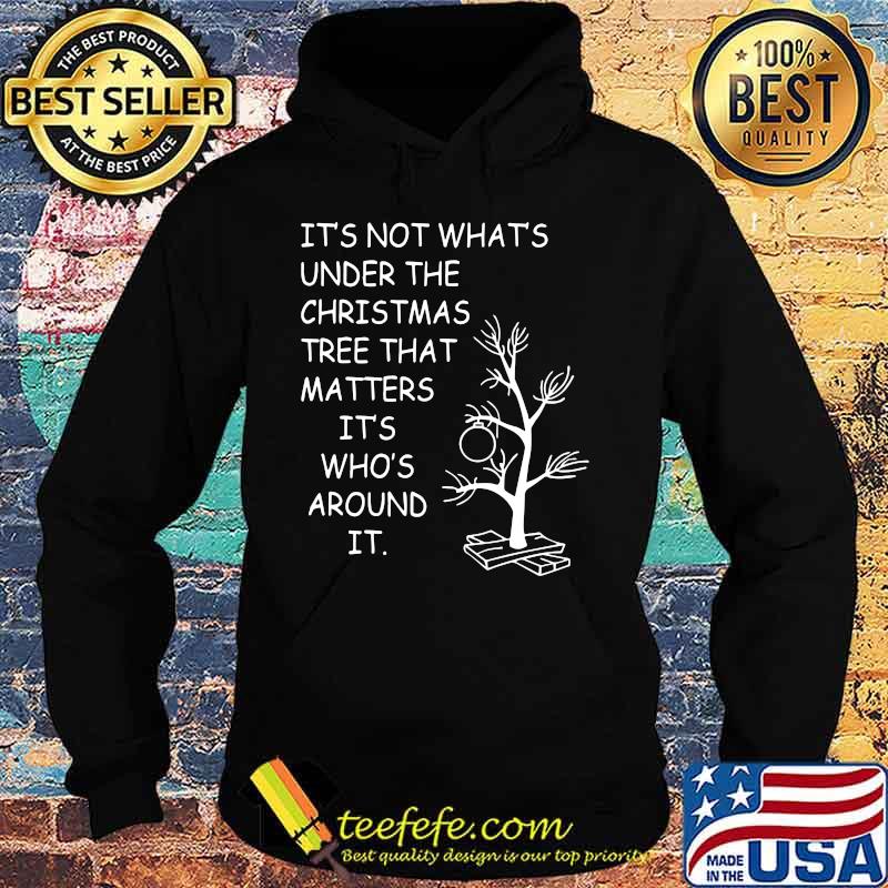 It's not what's under the christmas tree that matters it's who's around it s Hoodie It's not what's under the christmas tree that matters it's who's around it s Hoodie