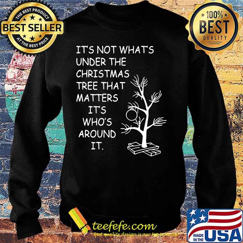 It's not what's under the christmas tree that matters it's who's around it s Sweater It's not what's under the christmas tree that matters it's who's around it s Sweater