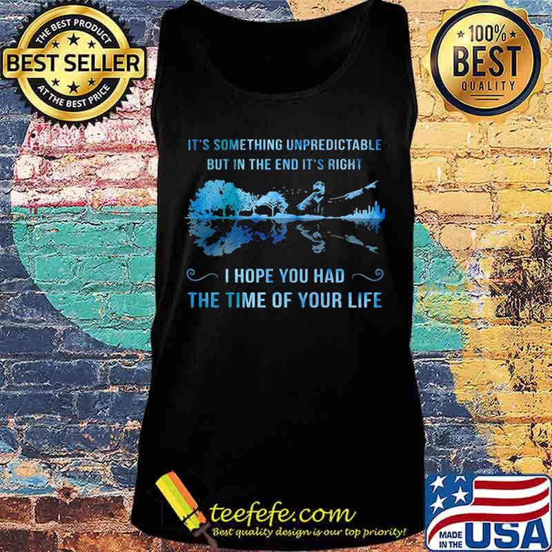 It's something unpredictable but in the end it's right i hope you had the time of your life s Tank top It's something unpredictable but in the end it's right i hope you had the time of your life s Tank top