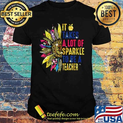 IT TAKES A LOT OF SPARKLE TO BE A TEACHER SUNFLOWER SHIRT