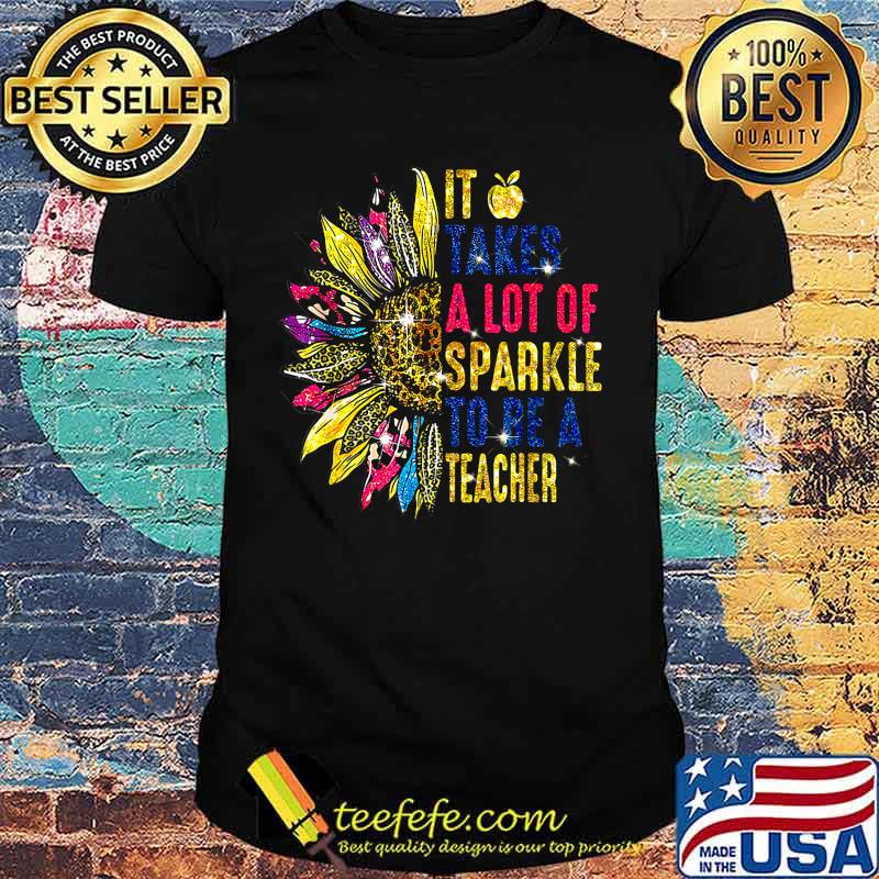 IT TAKES A LOT OF SPARKLE TO BE A TEACHER SUNFLOWER SHIRT