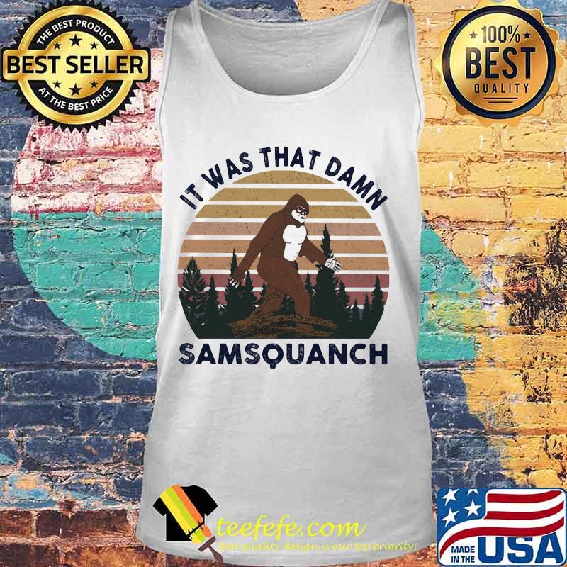 IT WAS THAT DAMN SAMSQUANCH BIGFOOT VINTAGE RETRO SHIRT Tank top IT WAS THAT DAMN SAMSQUANCH BIGFOOT VINTAGE RETRO SHIRT Tank top
