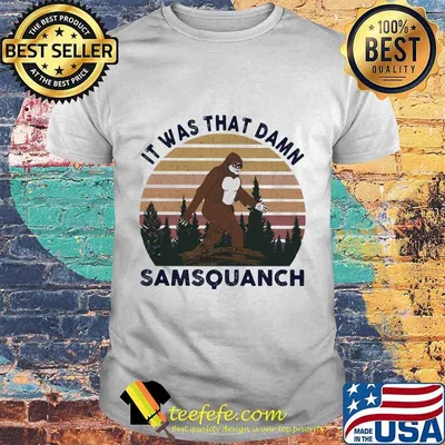 IT WAS THAT DAMN SAMSQUANCH BIGFOOT VINTAGE RETRO SHIRT
