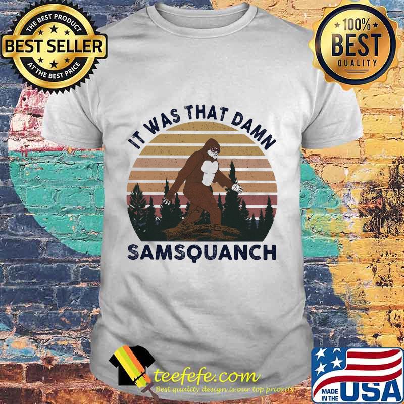 IT WAS THAT DAMN SAMSQUANCH BIGFOOT VINTAGE RETRO SHIRT IT WAS THAT DAMN SAMSQUANCH BIGFOOT VINTAGE RETRO SHIRT