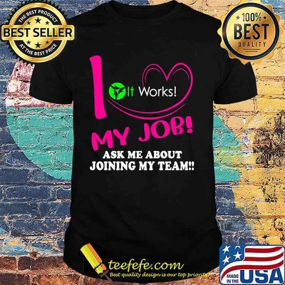 It works i love my job ask me about joining my team shirt