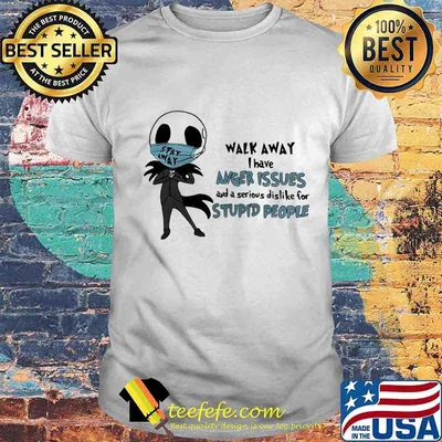 Jack skellington mask walk away i have anger issues and a serious dislike for stupid people shirt
