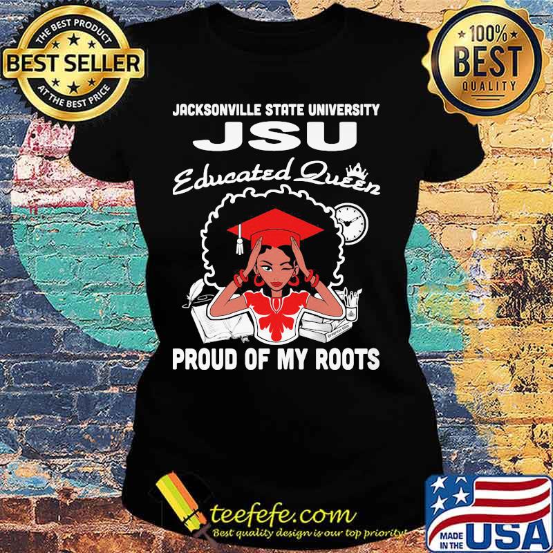 Jacksonville state university jsu educated queen proud of my roots s Ladies tee Jacksonville state university jsu educated queen proud of my roots s Ladies tee