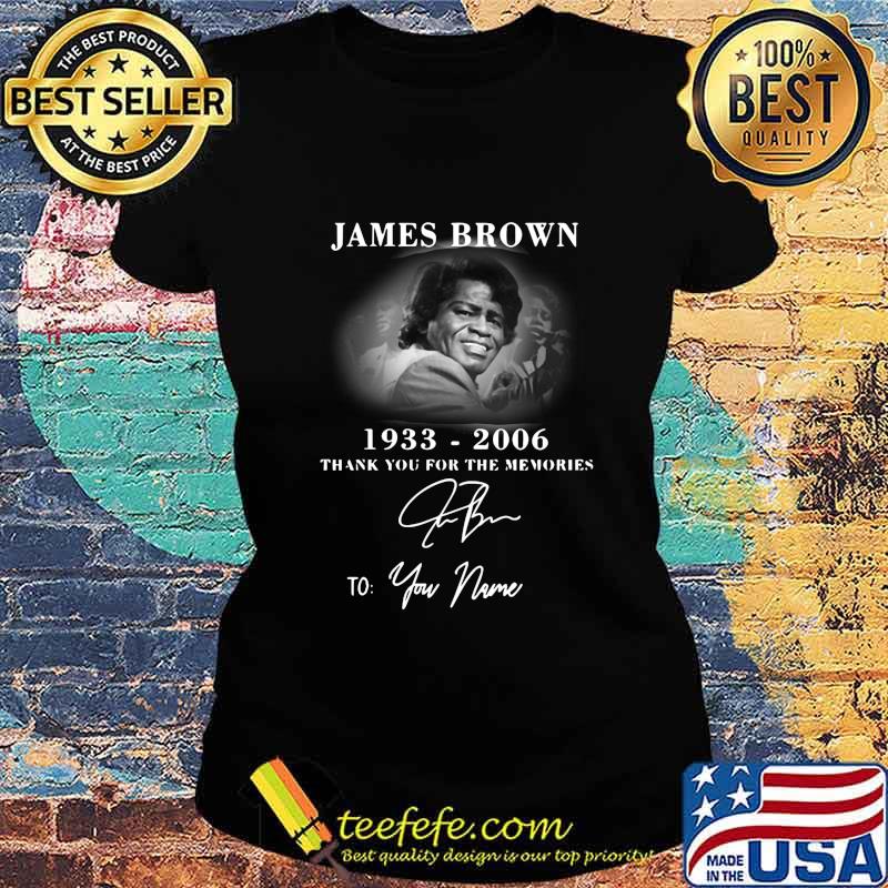 James brown 1933 2006 thank you for the memories to your name signature s Ladies tee James brown 1933 2006 thank you for the memories to your name signature s Ladies tee