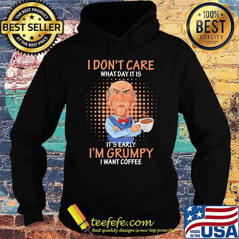 Jeff dunham i don't care what day it is it's early i'm grumpy i want coffee s Hoodie Jeff dunham i don't care what day it is it's early i'm grumpy i want coffee s Hoodie