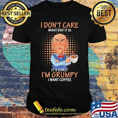 Jeff dunham i don't care what day it is it's early i'm grumpy i want coffee shirt