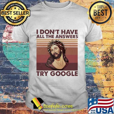Jesus i don't have all the answers try google vintage retro shirt