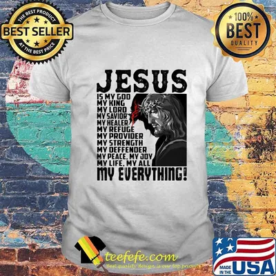 JESUS IS MY GOD MY KING MY LORD MY SAVIOR MY HEALER MY REFUGE MY EVERYTHING SHIRT