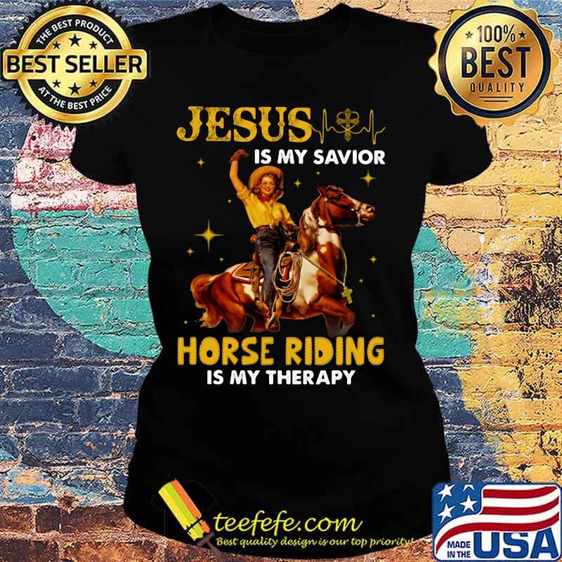 JESUS IS MY SAVIOR HORSE RIDING IS MY THERAPY LADY SHIRT Ladies tee JESUS IS MY SAVIOR HORSE RIDING IS MY THERAPY LADY SHIRT Ladies tee