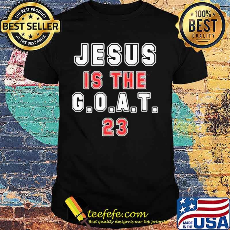 Jesus Is The G.O.A.T.23 Shirt