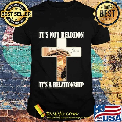 Jesus it's not religion it's a relationship god shirt