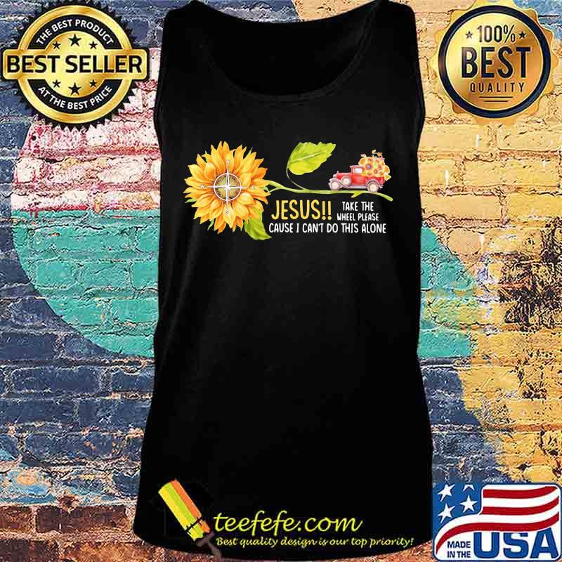 Jesus Take the wheel please cause I can't do this alone Truck Sunflower s Tank top Jesus Take the wheel please cause I can't do this alone Truck Sunflower s Tank top