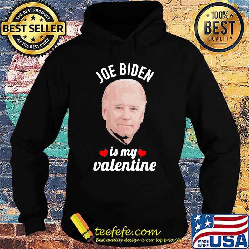 Joe Biden Is My Valentine Shirt Hoodie Joe Biden Is My Valentine Shirt Hoodie