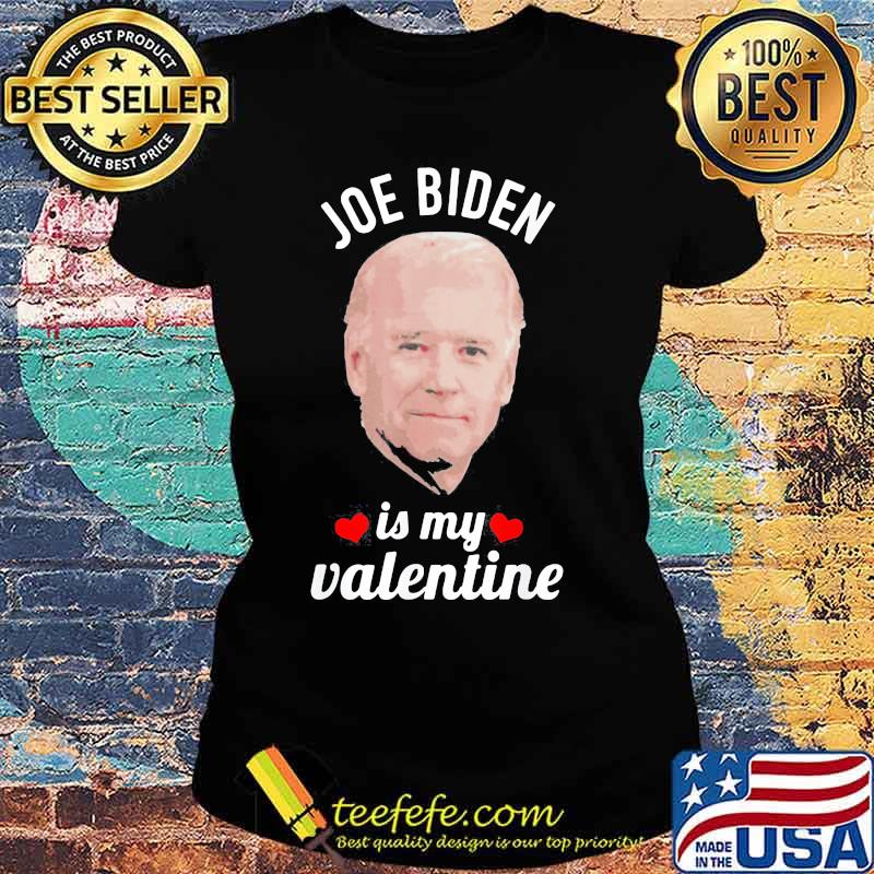 Joe Biden Is My Valentine Shirt Ladies tee Joe Biden Is My Valentine Shirt Ladies tee