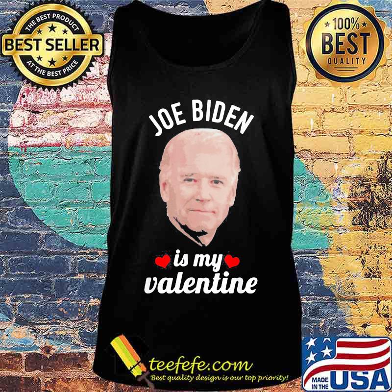 Joe Biden Is My Valentine Shirt Tank top Joe Biden Is My Valentine Shirt Tank top