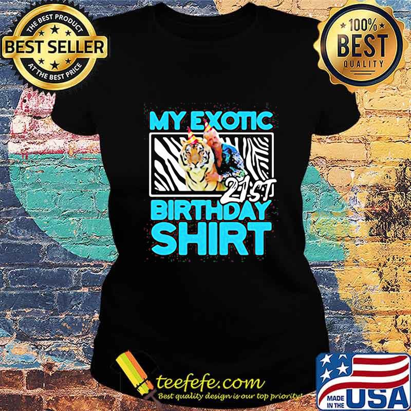 Joe exotic tiger king my exotic 21st birthday shirt s Ladies tee Joe exotic tiger king my exotic 21st birthday shirt s Ladies tee