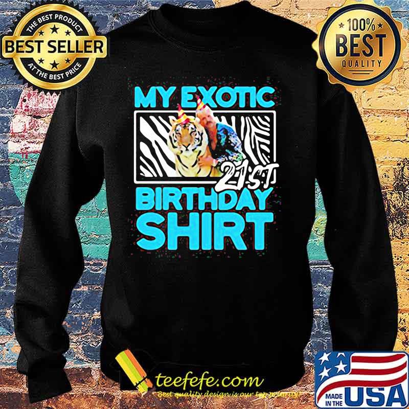 Joe exotic tiger king my exotic 21st birthday shirt s Sweater Joe exotic tiger king my exotic 21st birthday shirt s Sweater