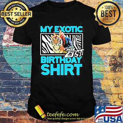Joe exotic tiger king my exotic 21st birthday shirt shirt