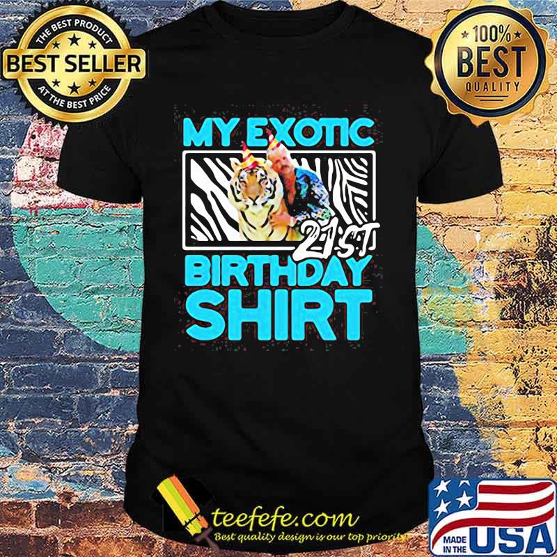 Joe exotic tiger king my exotic 21st birthday shirt shirt Joe exotic tiger king my exotic 21st birthday shirt shirt